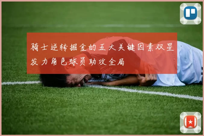 骑士逆转掘金的五大关键因素双星发力角色球员助攻全局