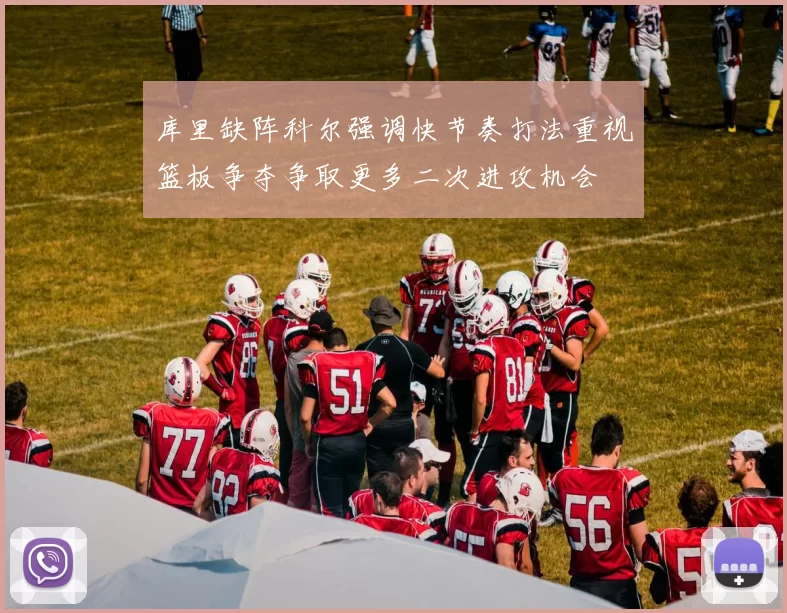 库里缺阵科尔强调快节奏打法重视篮板争夺争取更多二次进攻机会