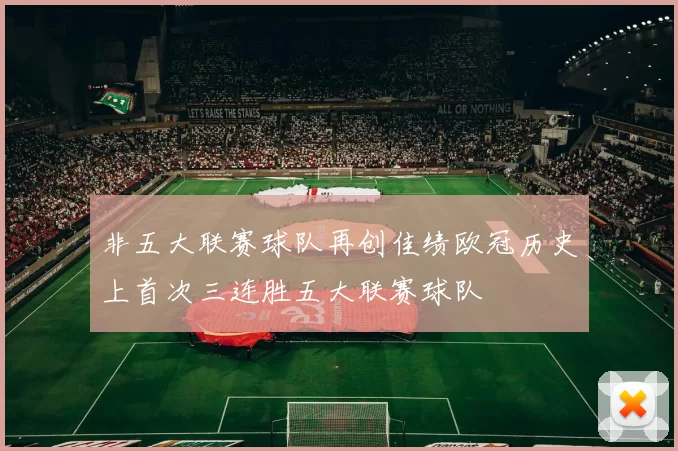 非五大联赛球队再创佳绩欧冠历史上首次三连胜五大联赛球队