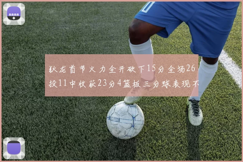 狄龙首节火力全开砍下15分全场26投11中收获23分4篮板三分球表现不佳